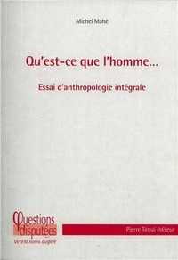 Qu'est-ce que l'homme... Essai d'anthropologie intégrale