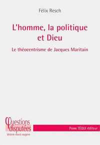 L'HOMME, LA POLITIQUE ET DIEU - LE THEOCENTRISME DE JACQUES MARITAIN
