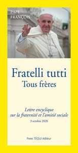FRATELLI TUTTI - TOUS FRERES - LETTRE ENCYCLIQUE SUR LA FRATERNITE ET L'AMITIE SOCIALE