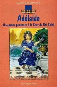 ADELAIDE - UNE PETITE PRINCESSE A LA COUR DU ROI SOLEIL