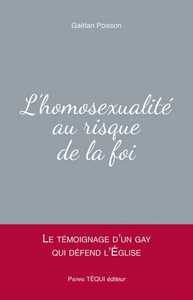 L'HOMOSEXUALITE AU RISQUE DE LA FOI - LE TEMOIGNAGE D'UN GAY QUI DEFEND L'EGLISE