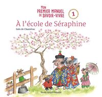 A L'ECOLE DE SERAPHINE - MON PREMIER MANUEL DE SAVOIR-VIVRE - 1 - EDITION ILLUSTREE