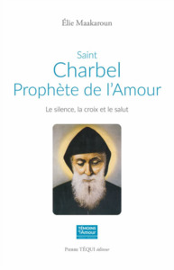 SAINT CHARBEL, PROPHETE DE L'AMOUR - LE SILENCE, LA CROIX ET LE SALUT