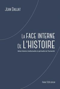 LA FACE INTERNE DE L'HISTOIRE - BREVE HISTOIRE INTELLECTUELLE ET SPIRITUELLE DE L'HUMANITE