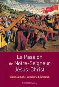 LA PASSION DE NOTRE SEIGNEUR JESUS CHRIST - VISIONS D'ANNE-CATHERINE EMMERICK