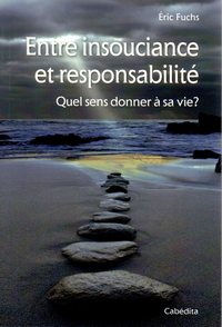 ENTRE INSOUCIANCE ET RESPONSABILITE - QUEL SENS DONNER A SA VIE ?