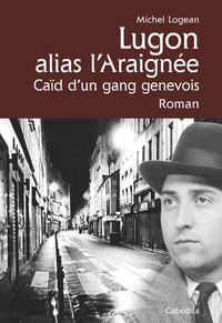 LUGON ALIAS L'ARAIGNEE, CAID D'UN GANG GENEVOIS