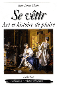 SE VETIR, ART ET HISTOIRE DE PLAIRE