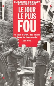 LE JOUR LE PLUS FOU - 6 JUIN 1944. LES CIVILS DANS LA TOURMENTE
