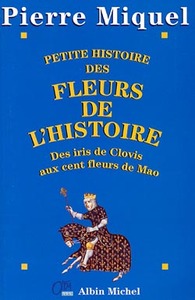 PETITE HISTOIRE DES FLEURS DE L'HISTOIRE - DES IRIS DE CLOVIS AUX CENT FLEURS DE MAO