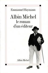 ALBIN MICHEL - LE ROMAN D'UN EDITEUR