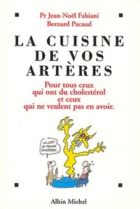 LA CUISINE DE VOS ARTERES - POUR TOUS CEUX QUI ONT DU CHOLESTEROL ET CEUX QUI NE VEULENT PAS EN AVOI