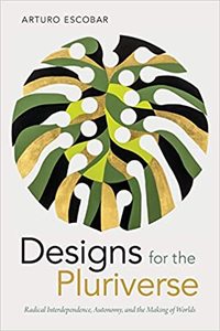 Designs for the Pluriverse : Radical Interdependence, Autonomy, and the Making of Worlds /anglais