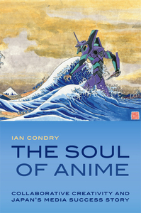 The Soul of Anime: Collaborative Creativity and Japan's Media Success Story /anglais