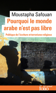 POURQUOI LE MONDE ARABE N'EST PAS LIBRE - POLITIQUE DE L'ECRITURE ET TERRORISME RELIGIEUX