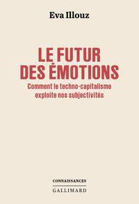 LE FUTUR DES EMOTIONS - COMMENT LA TECHNOLOGIE ET LE CAPITALISME EXPLOITENT NOTRE SUBJECTIVITE