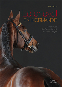 LE CHEVAL EN NORMANDIE - DU CARROSSIER NOIR AU SELLE FRANCAIS (1665-1965)