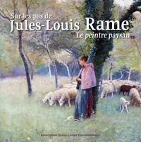 SUR LES PAS DE JULES-LOUIS RAME - LE PEINTRE PAYSAN