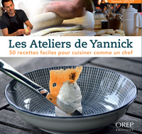 Les Ateliers de Yannick - 50 recettes faciles pour cuisiner comme un chef