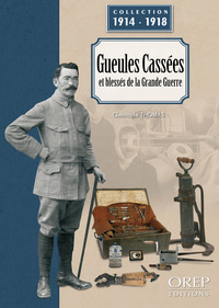 GUEULES CASSEES ET BLESSES DE LA GRANDE GUERRE - BLESSURES ET SERVICES DE SANTE EN TEMPS DE GUERRE