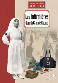 LES INFIRMIERES DANS LA GRANDE GUERRE - LE PERSONNEL FEMININ DE LA CROIX-ROUGE PENDANT LA PREMIERE G