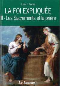 LA FOI EXPLIQUEE - III. LES SACREMENTS ET LA PRIERE