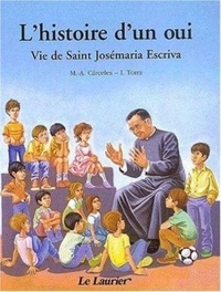 L'histoire d'un oui : Vie de Saint Josémaria Escriva racontée aux enfants