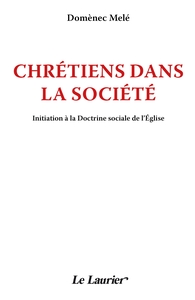 CHRETIENS DANS LA SOCIETE - INITIATION A LA DOCTRINE SOCIALE DE L'EGLISE