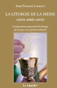 LA LITURGIE DE LA MESSE GESTE APRES GESTE - COMMENTAIRE PASTORAL DE LA LITURGIE DE LA MESSE EN SA FO