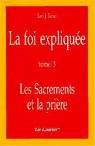 LA FOI EXPLIQUEE - TOME 3 - LES SACREMENTS