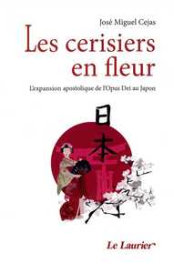 LES CERISIERS EN FLEUR - L'EXPANSION APOSTOLIQUE DE L'OPUS DEI AU JAPON
