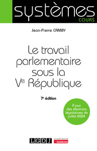 LE TRAVAIL PARLEMENTAIRE SOUS LA VE REPUBLIQUE - A JOUR DES ELECTIONS LEGISLATIVES DE JUILLET 2024