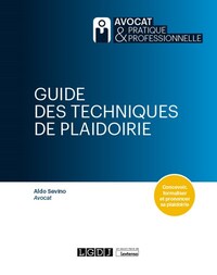 GUIDE DES TECHNIQUES DE PLAIDOIRIE - CONCEVOIR, FORMALISER, ET PRONONCER SA PLAIDOIRIE