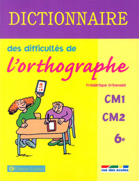 Dictionnaire des difficultés de l'orthographe CM1/CM2/6e