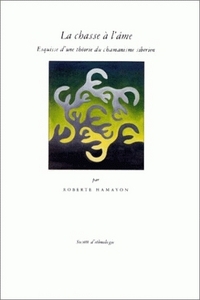 La chasse à l'âme - esquisse d'une théorie du chamanisme sibérien