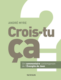 Crois-tu ça ? - un commentaire contemporain de l'Évangile de Jean