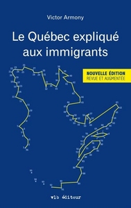 LE QUEBEC EXPLIQUE AUX IMMIGRANTS 2E ED.