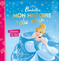 CENDRILLON - MON HISTOIRE DU SOIR - L'HISTOIRE DU FILM - DISNEY PRINCESSES