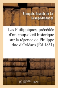 LES PHILIPPIQUES, PRECEDEE D'UN COUP-D'OEIL HISTORIQUE SUR LA REGENCE DE PHILIPPE DUC D'ORLEANS - ,