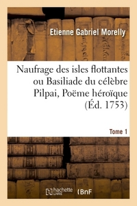 NAUFRAGE DES ISLES FLOTTANTES OU BASILIADE DU CELEBRE PILPAI, POEME HEROIQUE TOME 1