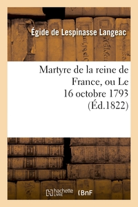 MARTYRE DE LA REINE DE FRANCE, OU LE 16 OCTOBRE 1793
