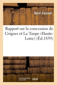 RAPPORT SUR LA CONCESSION DE GRIGUES ET LA TAUPE (HAUTE-LOIRE) REDIGE A LA DEMANDE - DE MM. BROWNE E