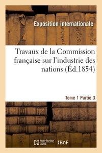 TRAVAUX DE LA COMMISSION FRANCAISE SUR L'INDUSTRIE DES NATIONS. TOME 1 PARTIE 3