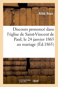DISCOURS PRONONCE DANS L'EGLISE DE SAINT-VINCENT DE PAUL, LE 24 JANVIER 1865 AU MARIAGE - DE M. ACHI