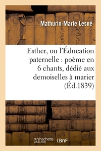 ESTHER, OU L'EDUCATION PATERNELLE : POEME EN 6 CHANTS, DEDIE AUX DEMOISELLES A MARIER - ; LYCAS ET S