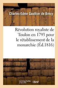 REVOLUTION ROYALISTE DE TOULON EN 1793 POUR LE RETABLISSEMENT DE LA MONARCHIE - ; MANUSCRIT LAISSE A