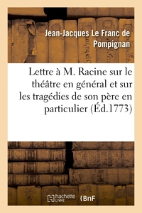 LETTRE A M. RACINE SUR LE THEATRE EN GENERAL ET SUR LES TRAGEDIES DE SON PERE EN PARTICULIER - , SUI