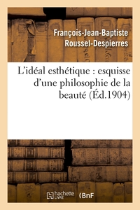 L'IDEAL ESTHETIQUE : ESQUISSE D'UNE PHILOSOPHIE DE LA BEAUTE