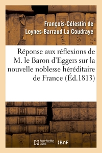 REPONSE AUX REFLEXIONS DE M. LE BON D'EGGERS SUR LA NOUVELLE NOBLESSE HEREDITAIRE DE FRANCE - . REFL