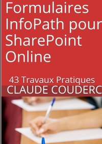 FORMULAIRES INFOPATH POUR SHAREPOINT ONLINE : 43 TRAVAUX PRATIQUES